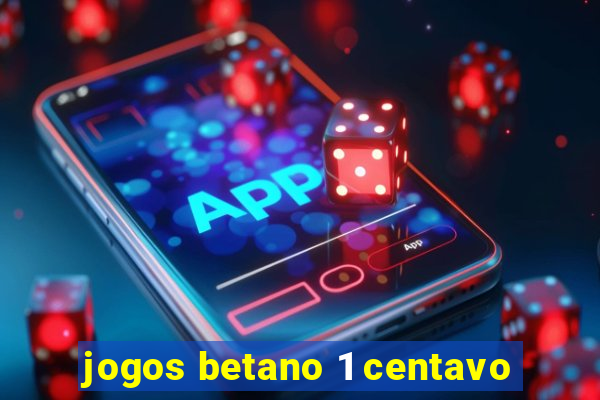 jogos betano 1 centavo